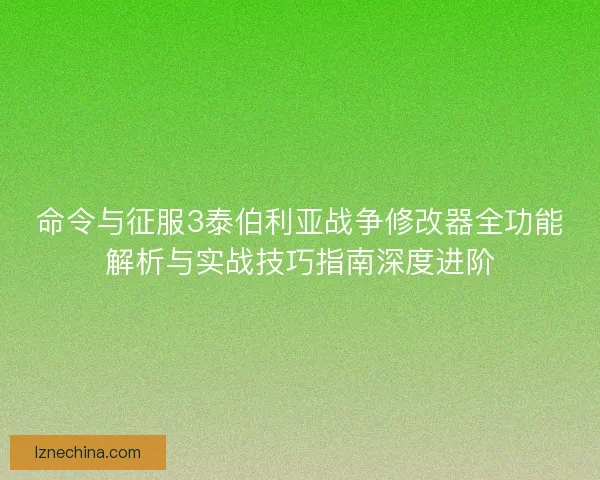 命令与征服3泰伯利亚战争修改器全功能解析与实战技巧指南深度进阶 命令与征服3泰伯利亚战争修改器全功能解析与实战技巧指南深度进阶